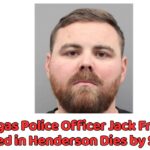 Las Vegas Police Officer Jack Freeman Arrested in Henderson Dies by Suicide