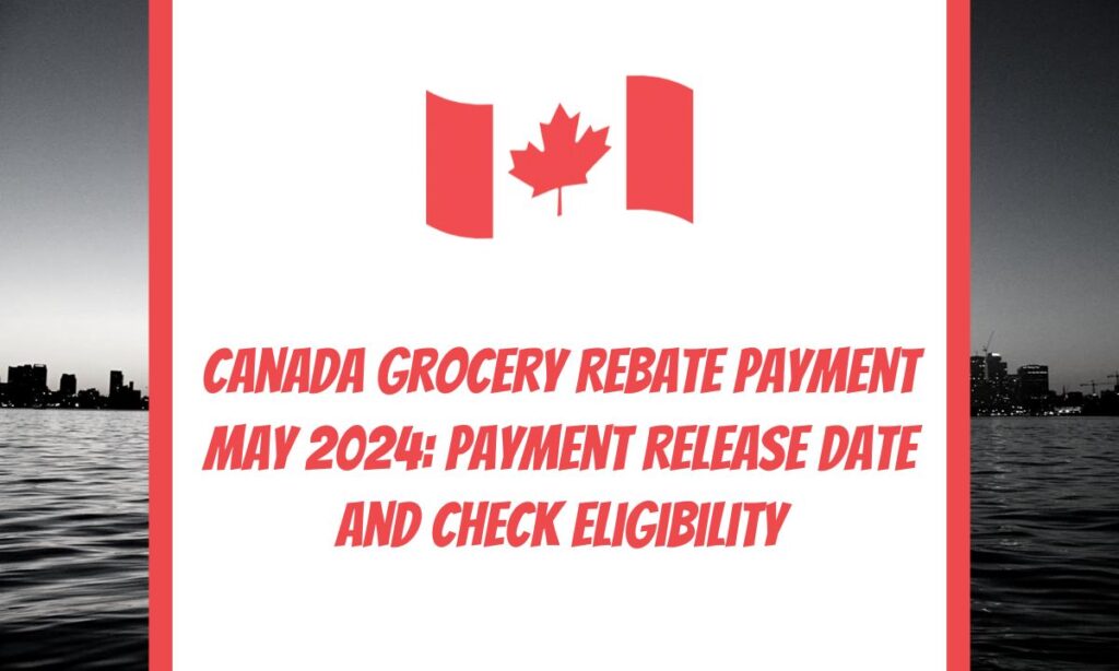 Canada Grocery Rebate Payment May 2024: Payment Release Date and Check Eligibility